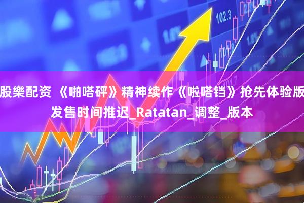 股樂配资 《啪嗒砰》精神续作《啦嗒铛》抢先体验版发售时间推迟_Ratatan_调整_版本