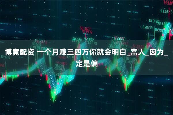 博竟配资 一个月赚三四万你就会明白_富人_因为_定是偏