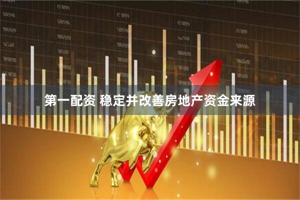 第一配资 稳定并改善房地产资金来源