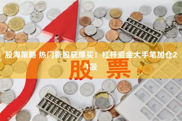 股海策略 热门新股获爆买！杠杆资金大手笔加仓21股